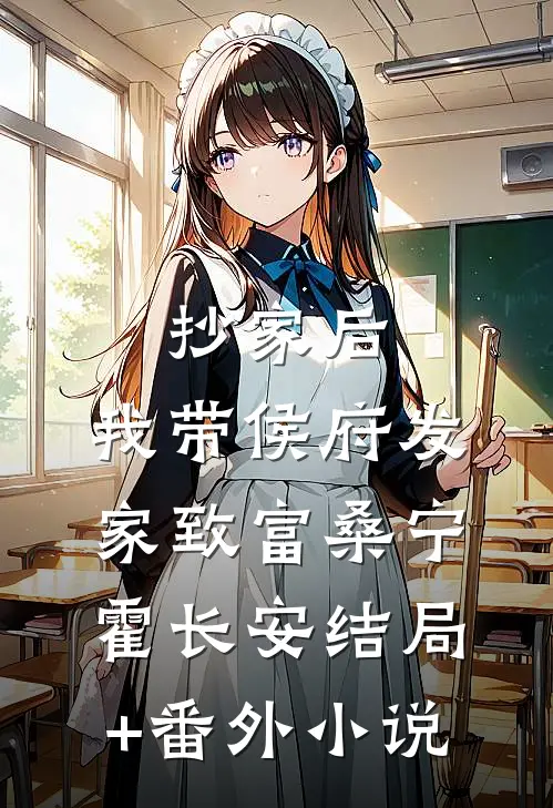 抄家后，我带侯府发家致富桑宁霍长安结局+番外小说