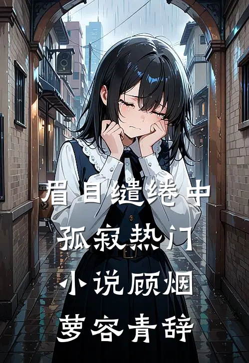 眉目缱绻中孤寂热门小说顾烟萝容青辞