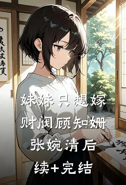 妹妹只想嫁财阀顾知姗张婉清后续+完结