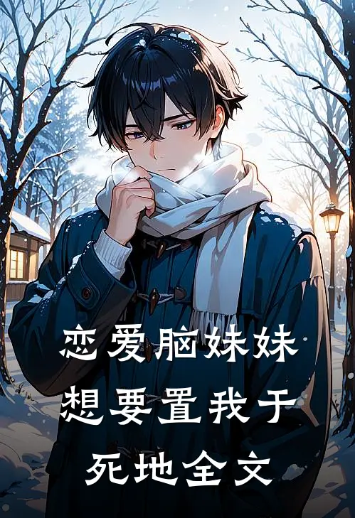 恋爱脑妹妹想要置我于死地全文