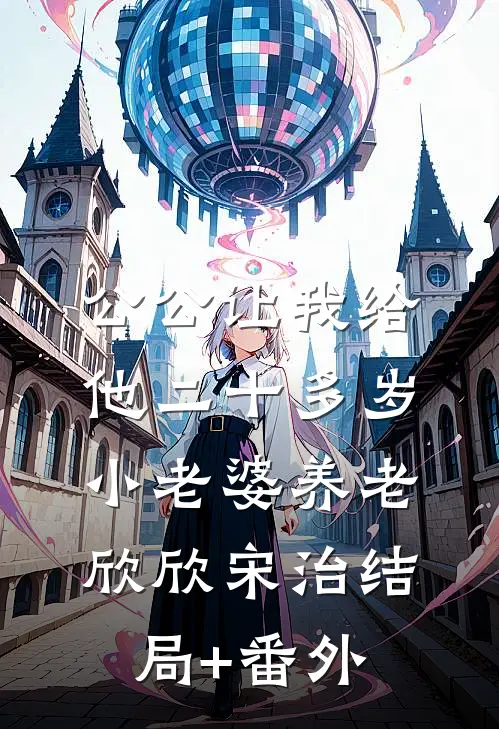 公公让我给他二十多岁小老婆养老欣欣宋治结局+番外