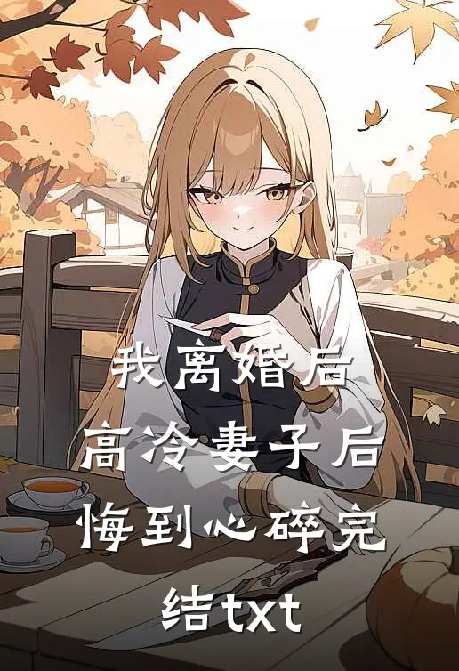 我离婚后，高冷妻子后悔到心碎完结txt