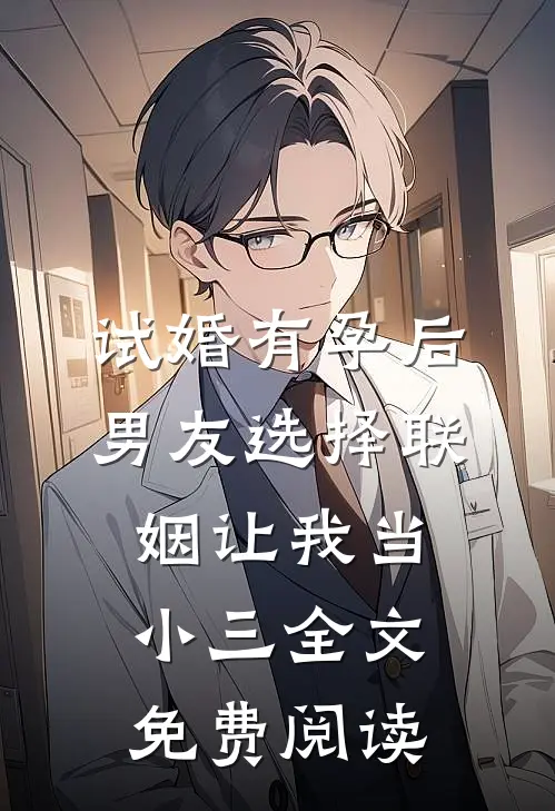 试婚有孕后，男友选择联姻让我当小三全文免费阅读