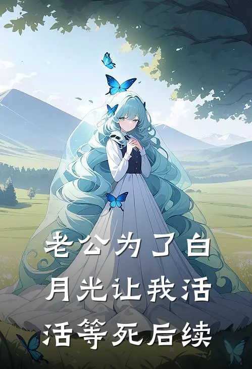 老公为了白月光让我活活等死后续