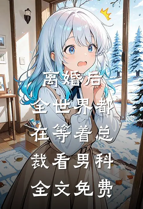 离婚后，全世界都在等着总裁看男科全文免费