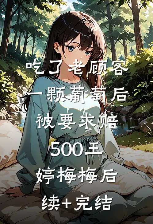 吃了老顾客一颗葡萄后被要求赔500王婷梅梅后续+完结