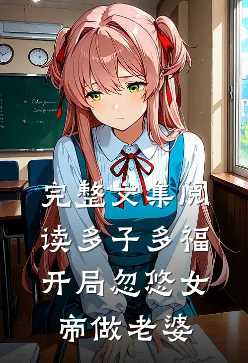 完整文集阅读多子多福，开局忽悠女帝做老婆