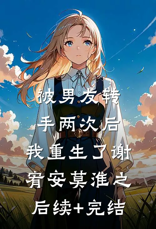 被男友转手两次后，我重生了谢宥安莫淮之后续+完结