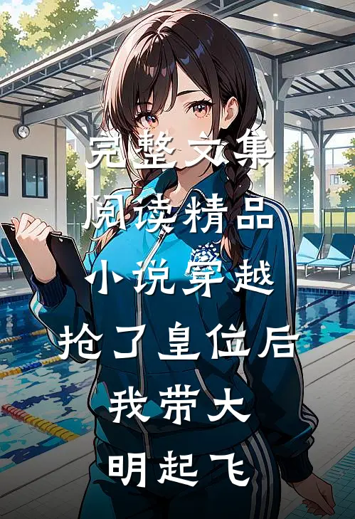 完整文集阅读精品小说穿越：抢了皇位后，我带大明起飞