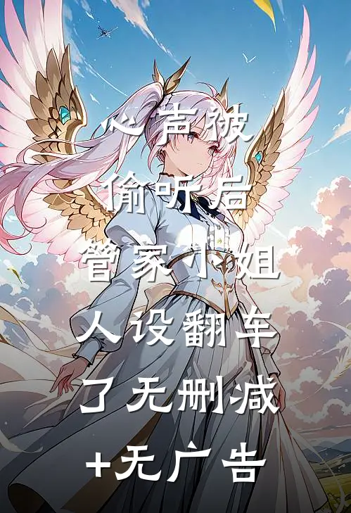 心声被偷听后，管家小姐人设翻车了无删减+无广告