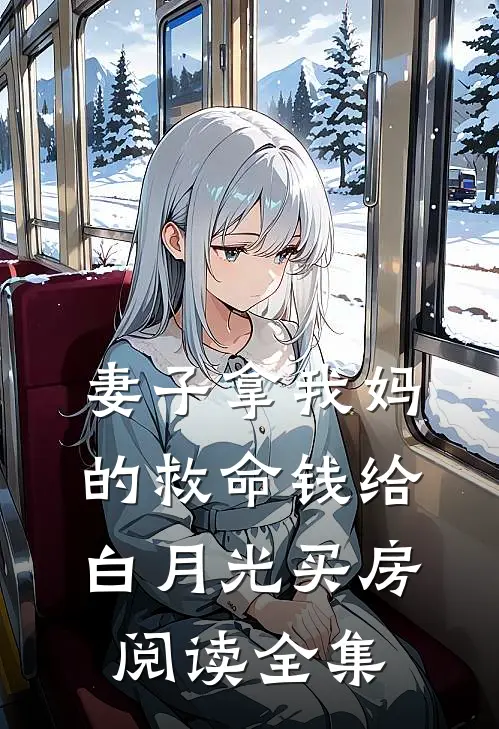 妻子拿我妈的救命钱给白月光买房阅读全集