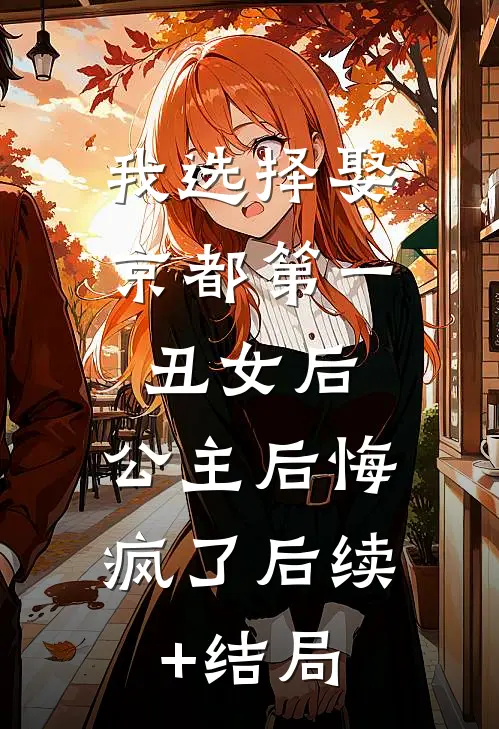 我选择娶京都第一丑女后，公主后悔疯了后续+结局