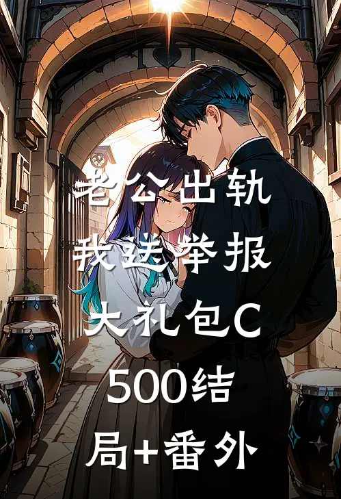 老公出轨，我送举报大礼包C500结局+番外