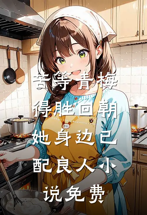苦等青梅得胜回朝，她身边已配良人小说免费