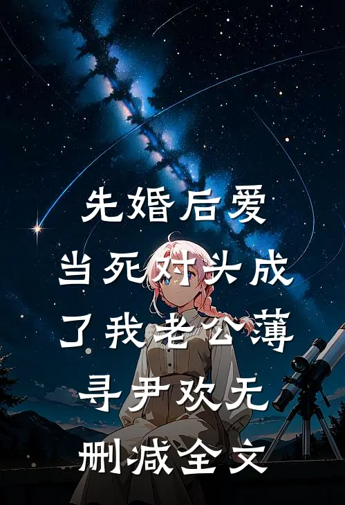 先婚后爱：当死对头成了我老公薄寻尹欢无删减全文