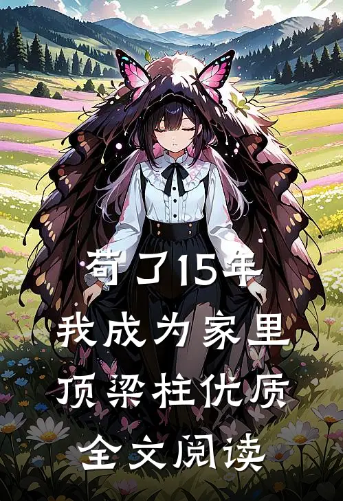苟了15年，我成为家里顶梁柱优质全文阅读