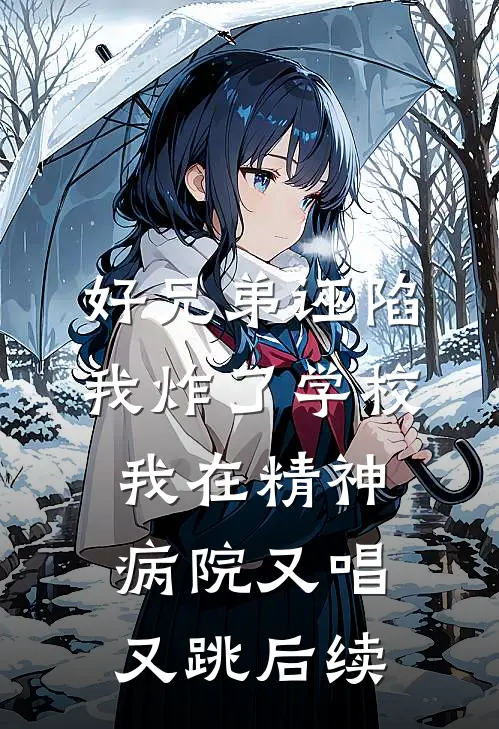 好兄弟诬陷我炸了学校，我在精神病院又唱又跳后续