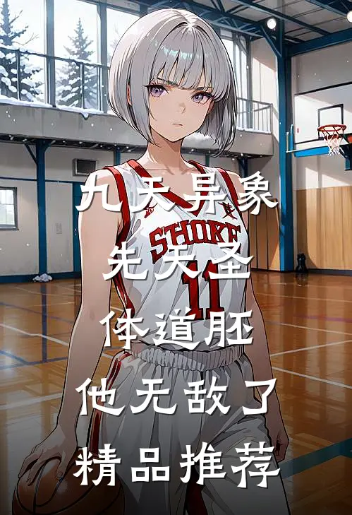 九天异象：先天圣体道胚，他无敌了精品推荐