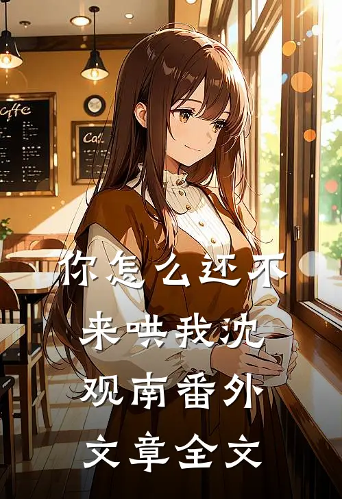 你怎么还不来哄我沈观南番外文章全文