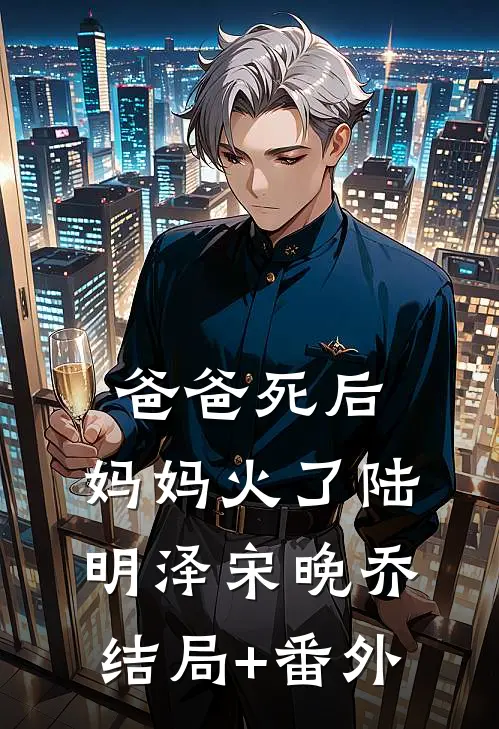 爸爸死后，妈妈火了陆明泽宋晚乔结局+番外