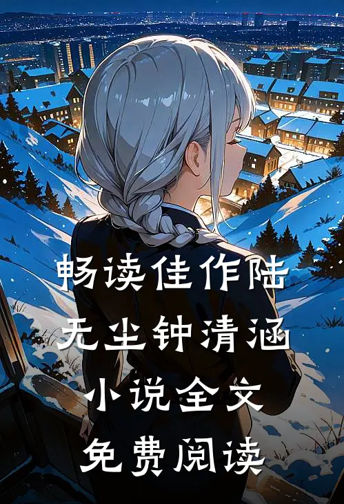 畅读佳作陆无尘钟清涵小说全文免费阅读