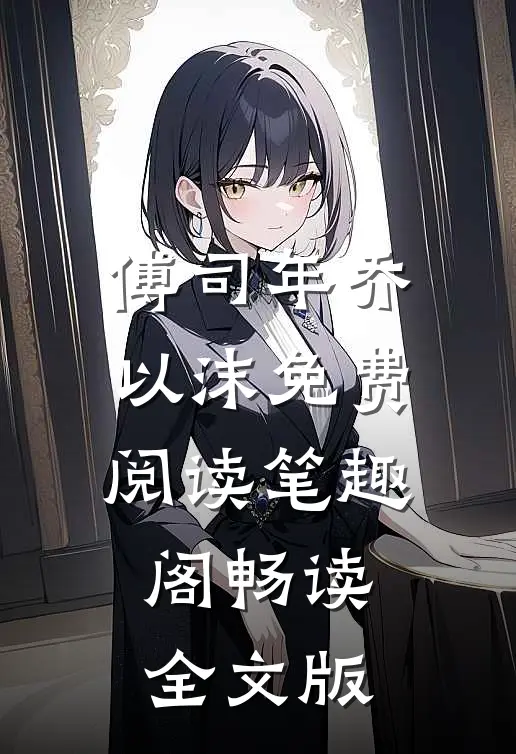 傅司年乔以沫免费阅读笔趣阁畅读全文版