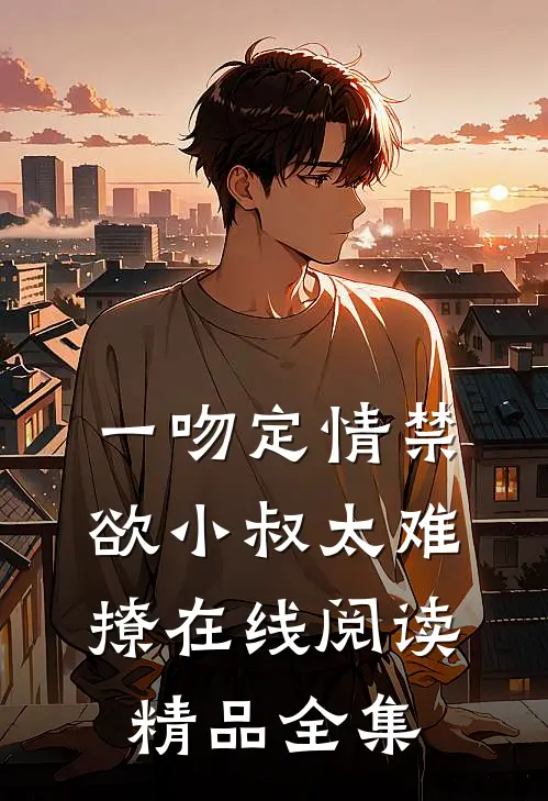 一吻定情禁欲小叔太难撩在线阅读精品全集