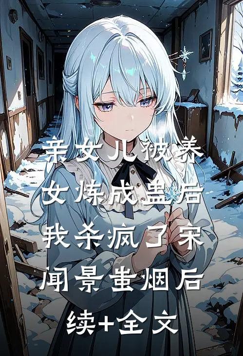 亲女儿被养女炼成蛊后，我杀疯了宋闻景蚩烟后续+全文