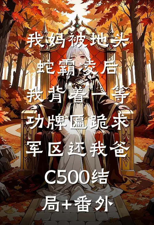 我妈被地头蛇霸凌后，我背着一等功牌匾跪求军区还我爸C500结局+番外