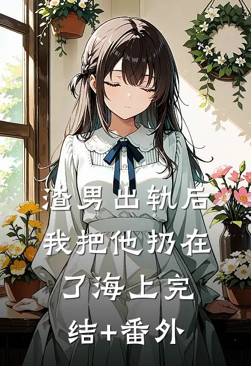渣男出轨后，我把他扔在了海上完结+番外