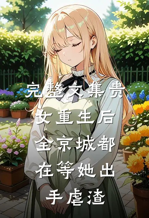 完整文集贵女重生后，全京城都在等她出手虐渣