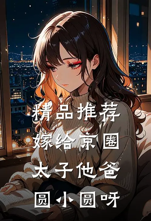 精品推荐嫁给京圈太子他爸圆小圆呀