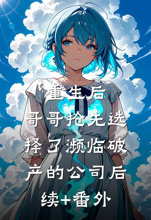 重生后，哥哥抢先选择了濒临破产的公司后续+番外