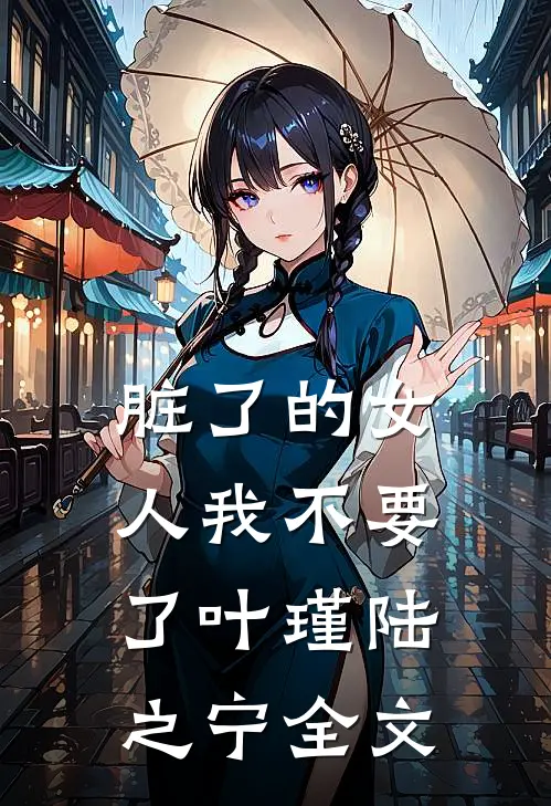 脏了的女人我不要了叶瑾陆之宁全文