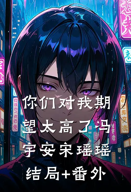 你们对我期望太高了冯宇安宋瑶瑶结局+番外