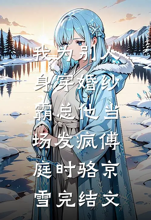 我为别人身穿婚纱，霸总他当场发疯傅庭时骆京雪完结文