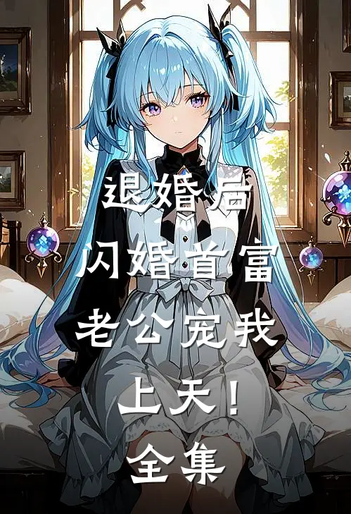 退婚后，闪婚首富老公宠我上天！全集