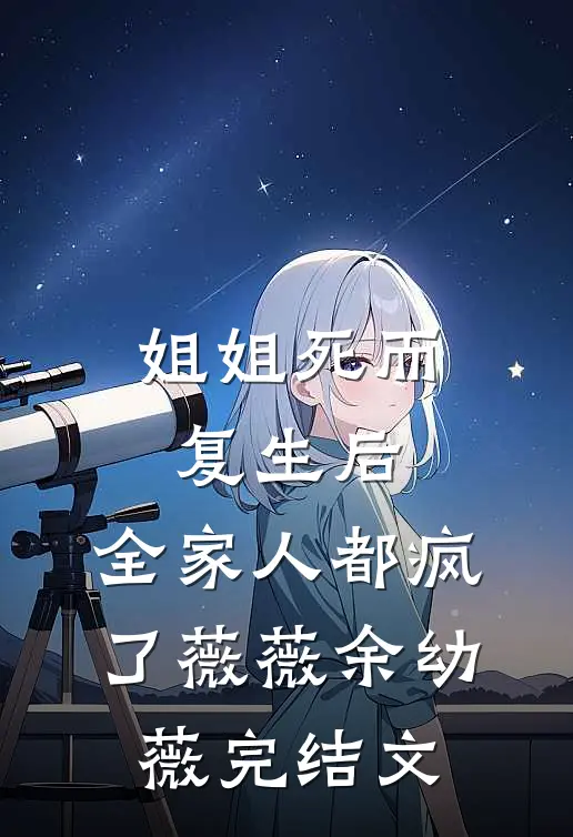 姐姐死而复生后，全家人都疯了薇薇余幼薇完结文