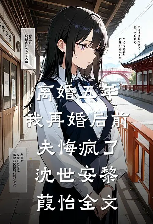 离婚五年，我再婚后前夫悔疯了沈世安黎葭怡全文