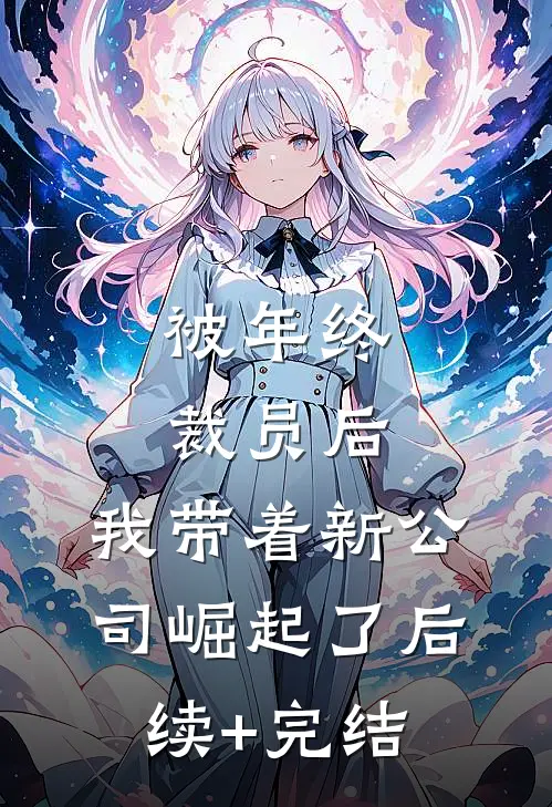 被年终裁员后，我带着新公司崛起了后续+完结