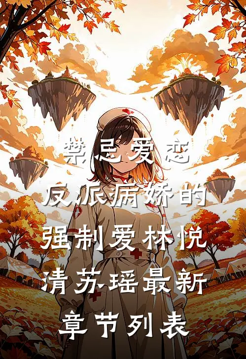 禁忌爱恋，反派病娇的强制爱林悦清苏瑶最新章节列表