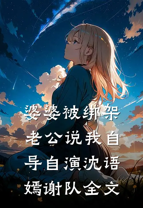 婆婆被绑架，老公说我自导自演沈语嫣谢队全文