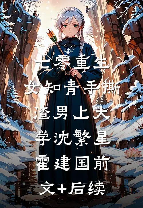 七零重生：女知青手撕渣男上大学沈繁星霍建国前文+后续