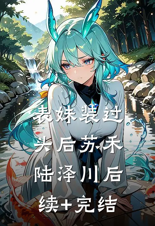表妹装过头后苏禾陆泽川后续+完结
