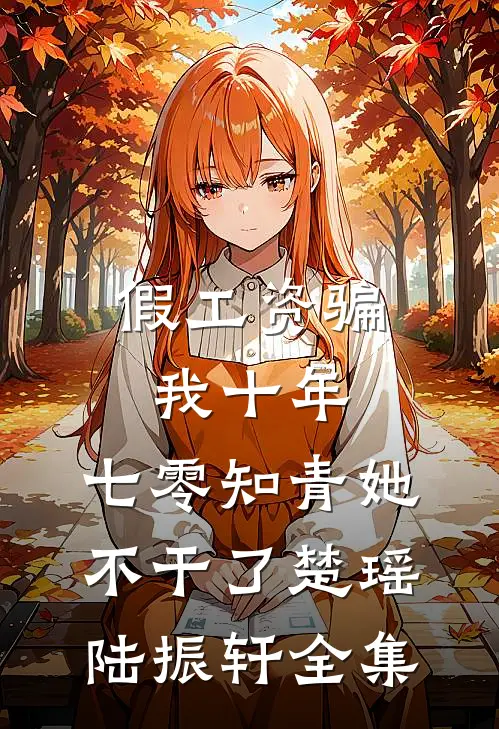 假工资骗我十年，七零知青她不干了楚瑶陆振轩 全集
