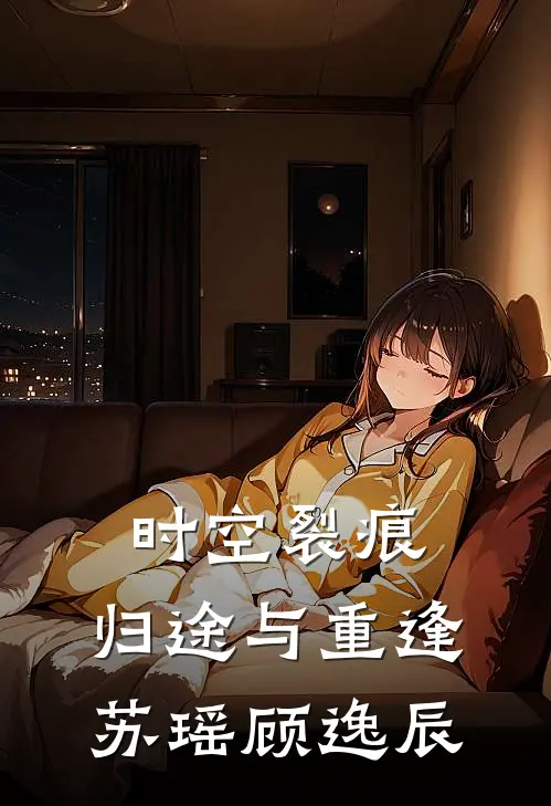《时空裂痕：归途与重逢》苏瑶顾逸辰