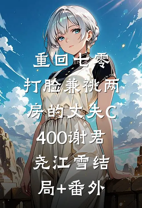 重回七零，打脸兼祧两房的丈夫C400谢君尧江雪结局+番外