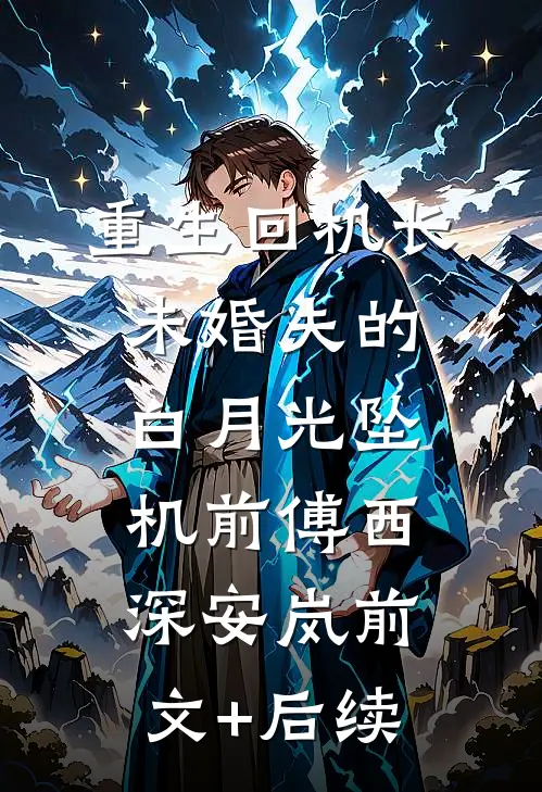 重生回机长未婚夫的白月光坠机前傅西深安岚前文+后续