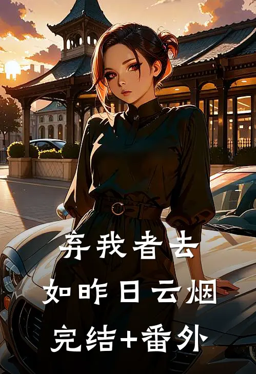 弃我者去，如昨日云烟完结+番外