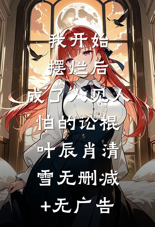 我开始摆烂后，成了人见人怕的讼棍叶辰肖清雪无删减+无广告
